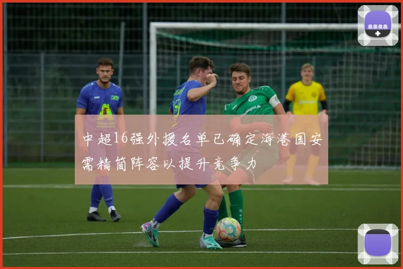 中超16强外援名单已确定海港国安需精简阵容以提升竞争力