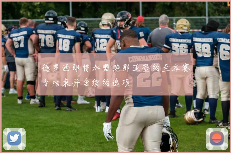 德罗西即将加盟热那亚签约至本赛季结束并含续约选项